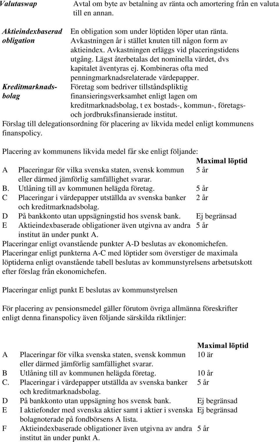 Kombineras ofta med penningmarknadsrelaterade värdepapper.