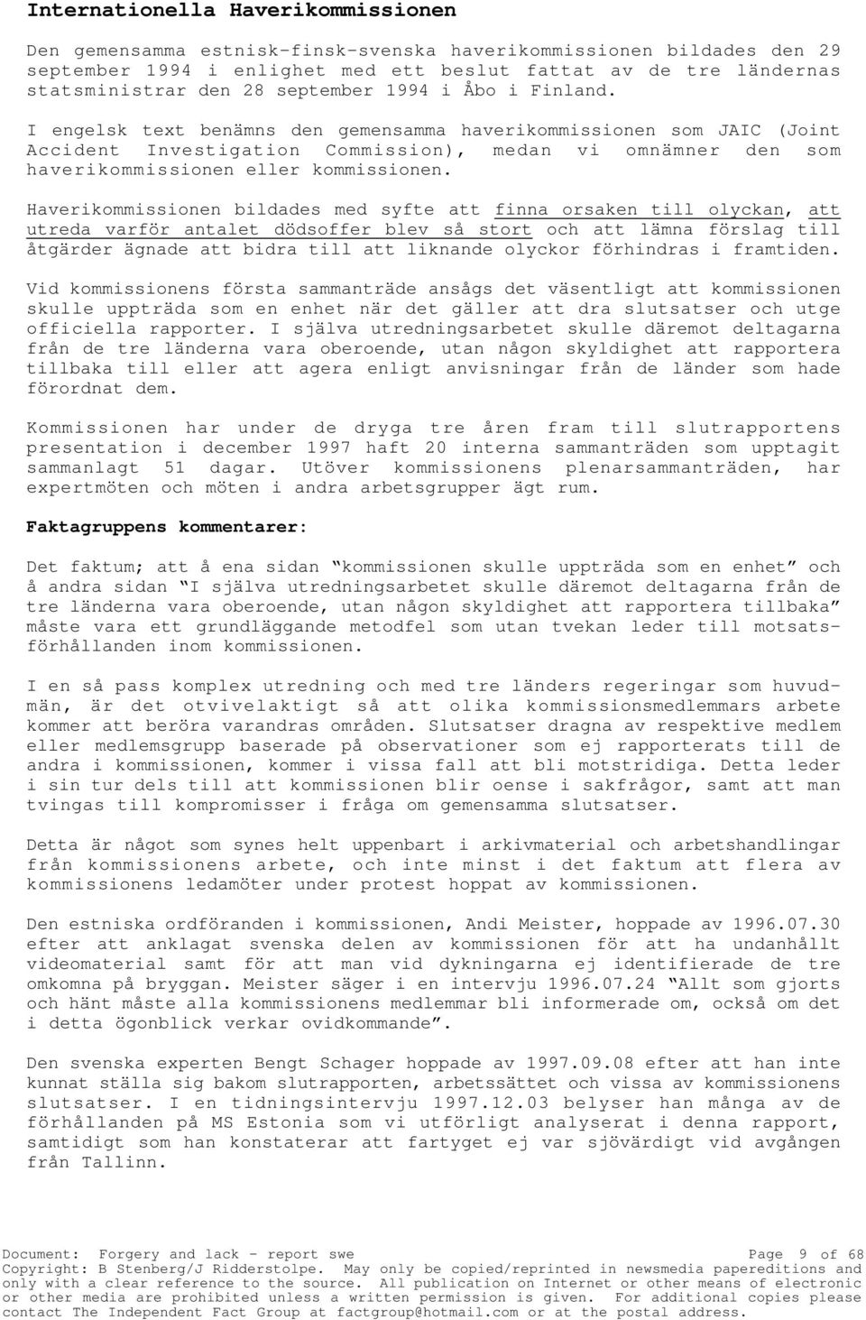 I engelsk text benämns den gemensamma haverikommissionen som JAIC (Joint Accident Investigation Commission), medan vi omnämner den som haverikommissionen eller kommissionen.
