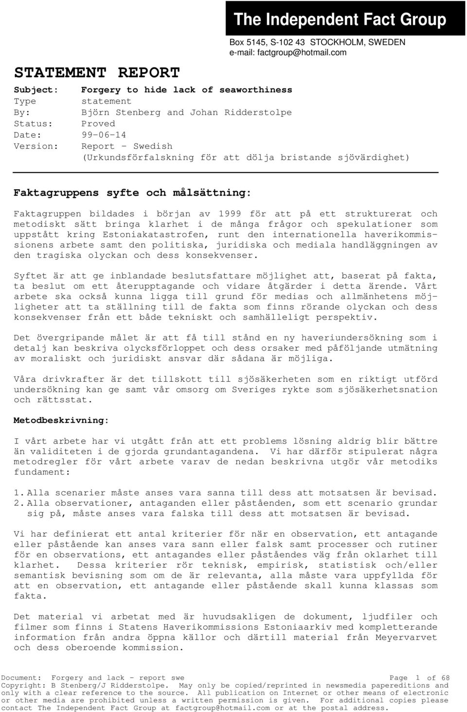 bristande sjövärdighet) Faktagruppens syfte och målsättning: Faktagruppen bildades i början av 1999 för att på ett strukturerat och metodiskt sätt bringa klarhet i de många frågor och spekulationer