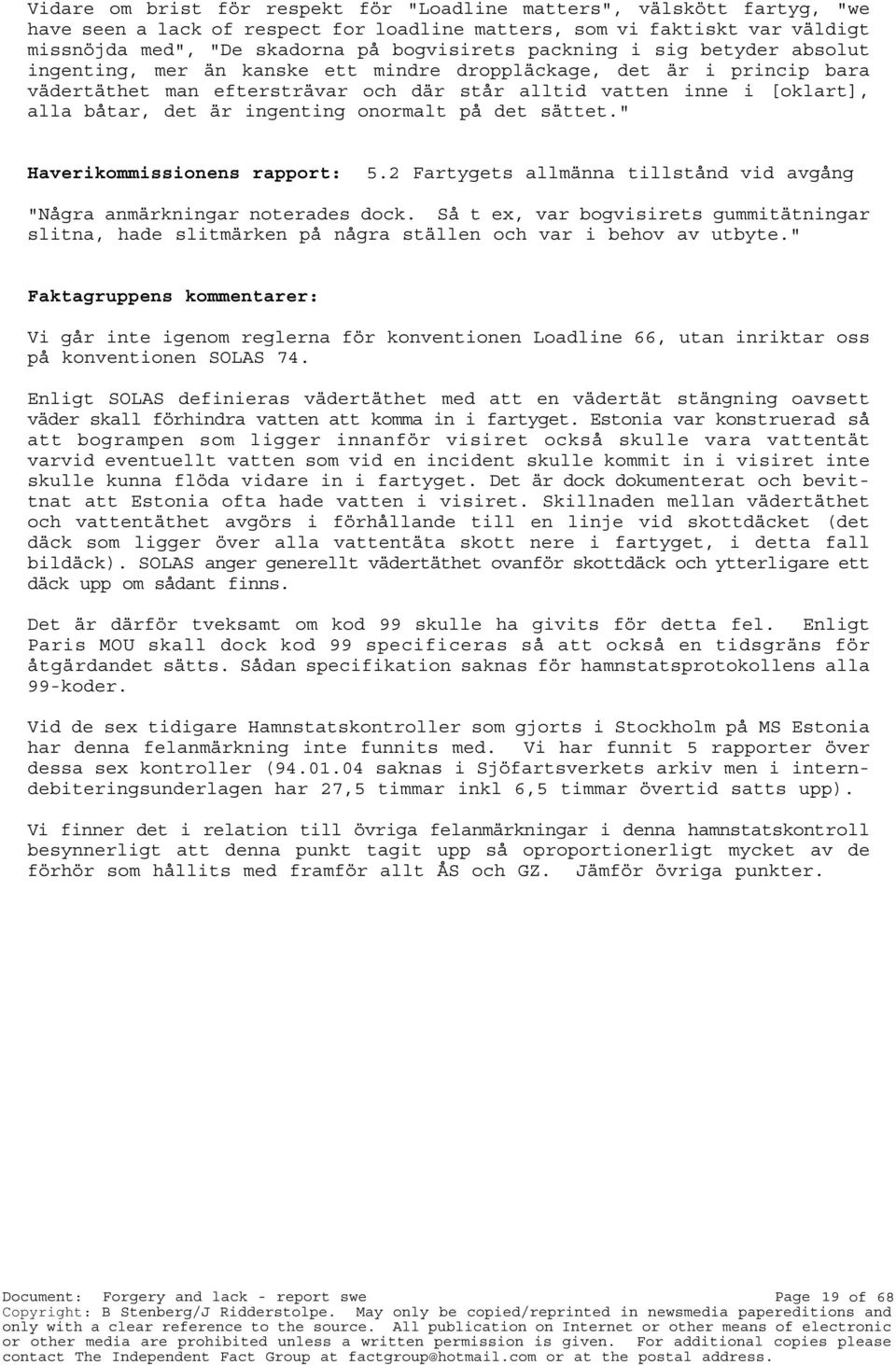 ingenting onormalt på det sättet." Haverikommissionens rapport: 5.2 Fartygets allmänna tillstånd vid avgång "Några anmärkningar noterades dock.