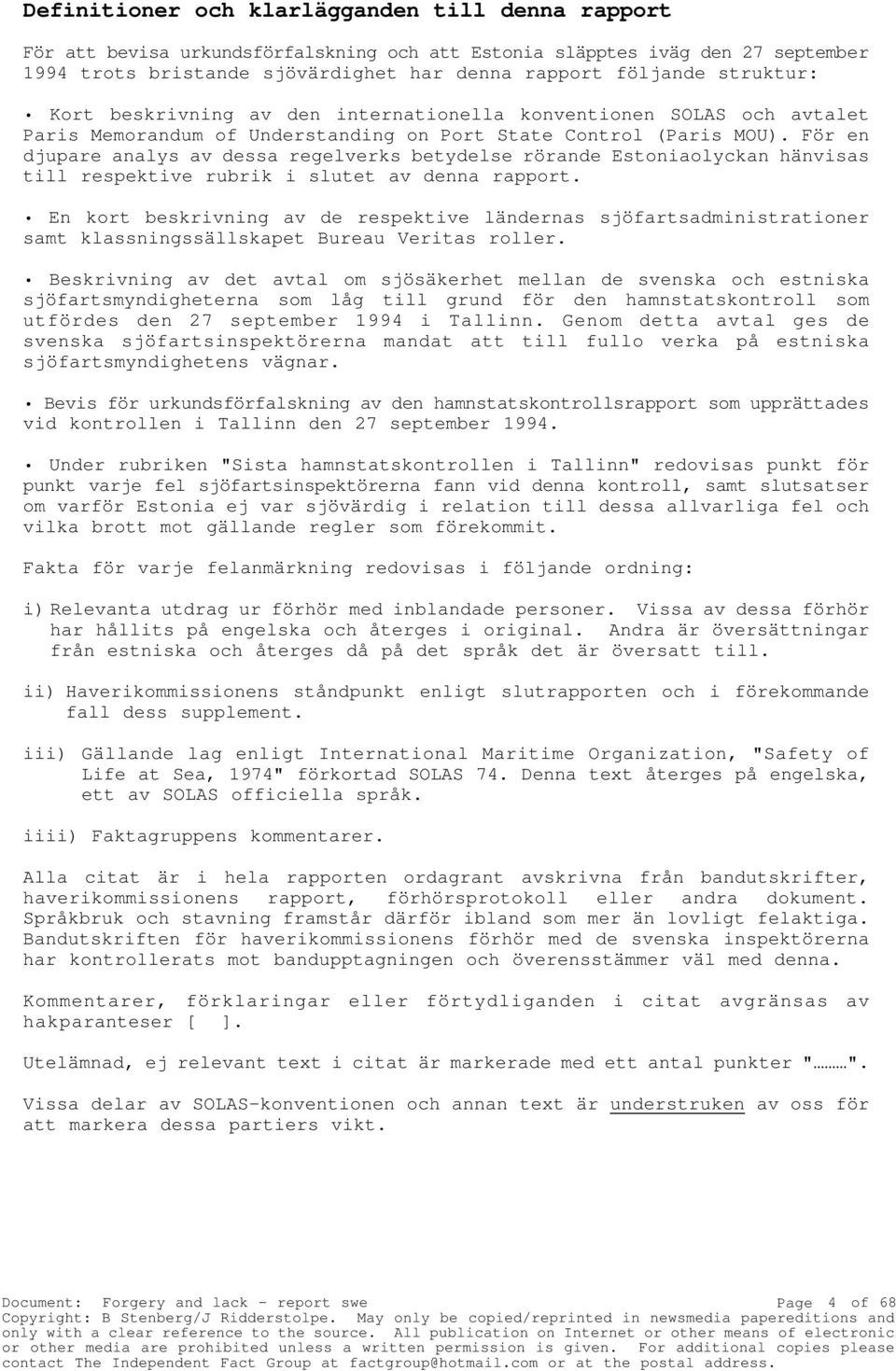 För en djupare analys av dessa regelverks betydelse rörande Estoniaolyckan hänvisas till respektive rubrik i slutet av denna rapport.