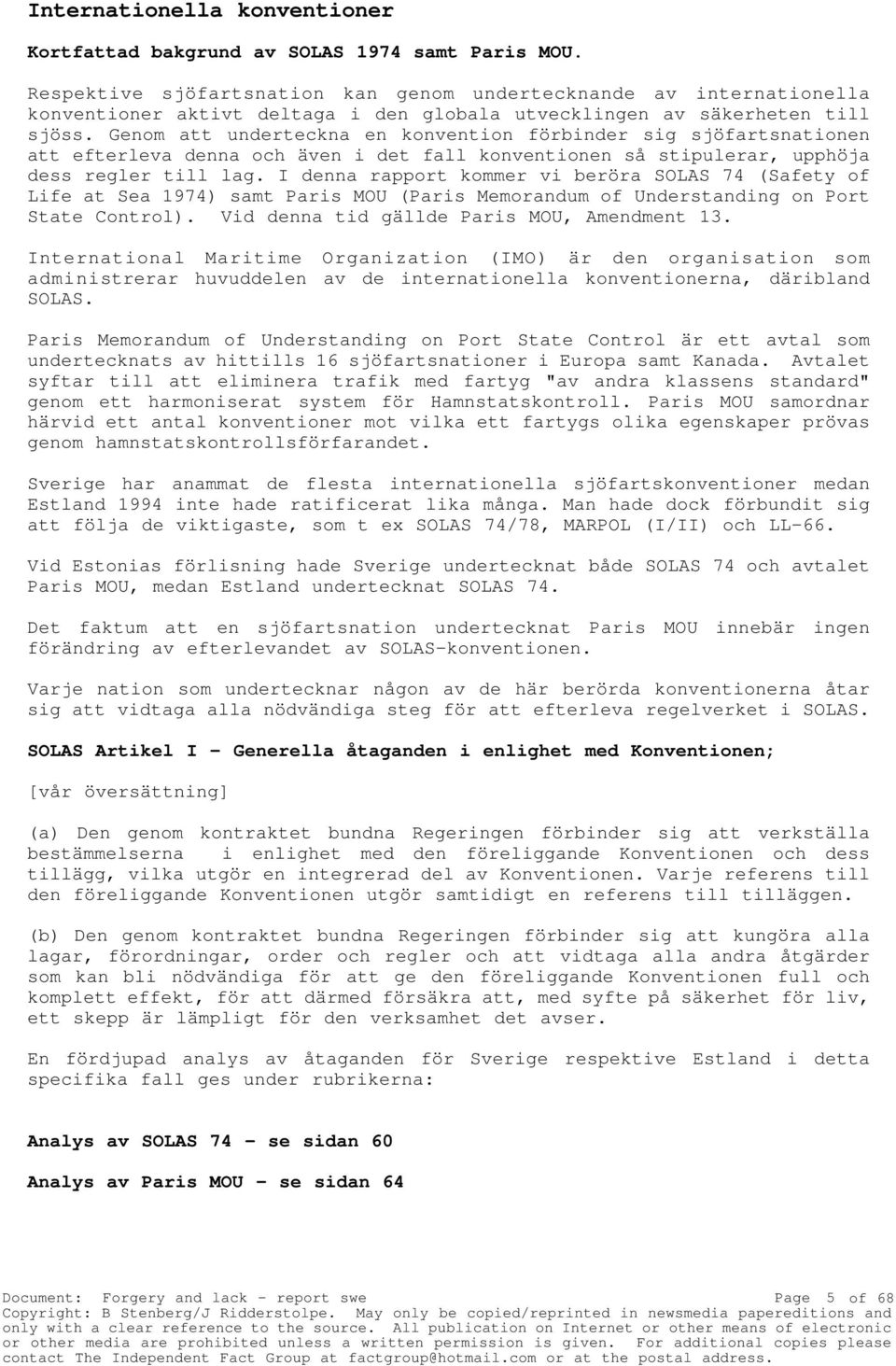 Genom att underteckna en konvention förbinder sig sjöfartsnationen att efterleva denna och även i det fall konventionen så stipulerar, upphöja dess regler till lag.
