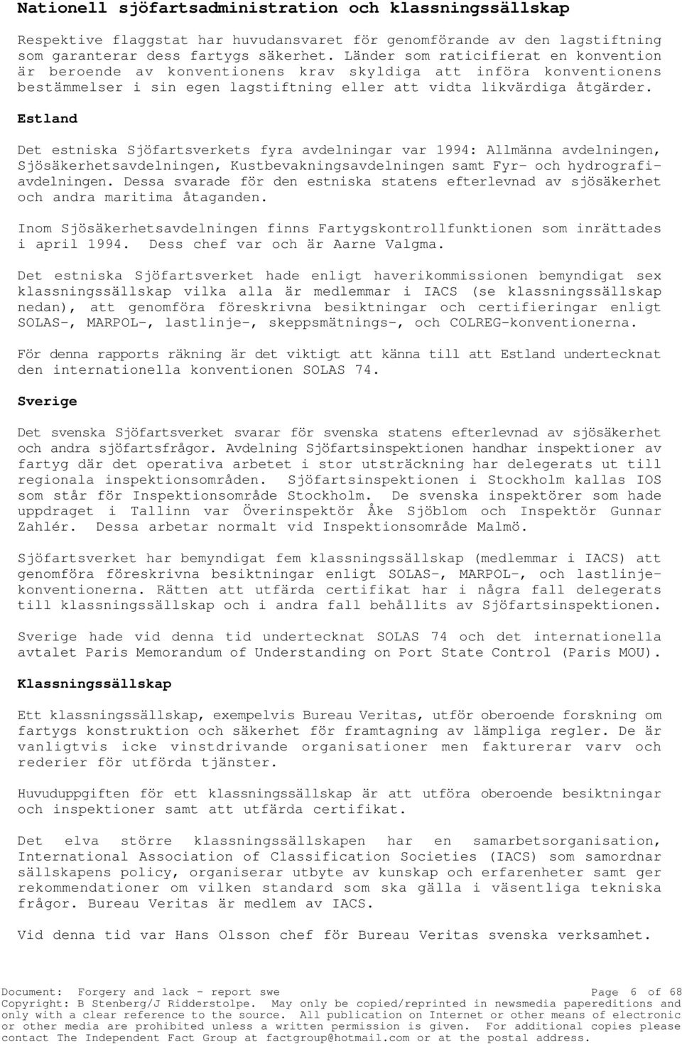 Estland Det estniska Sjöfartsverkets fyra avdelningar var 1994: Allmänna avdelningen, Sjösäkerhetsavdelningen, Kustbevakningsavdelningen samt Fyr- och hydrografiavdelningen.