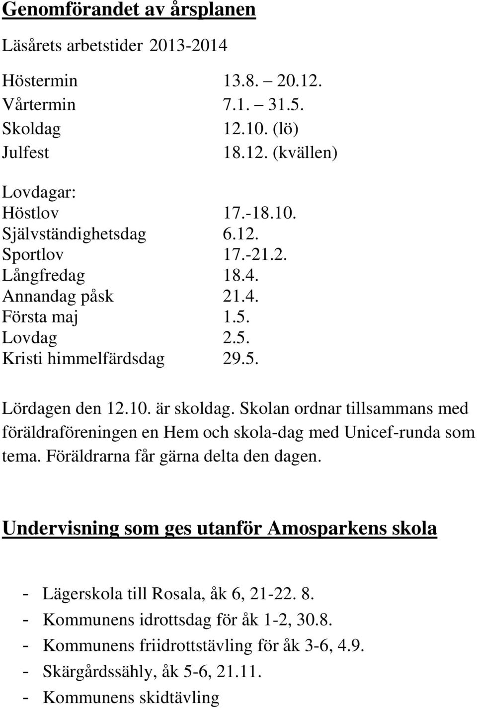 Skolan ordnar tillsammans med föräldraföreningen en Hem och skola-dag med Unicef-runda som tema. Föräldrarna får gärna delta den dagen.