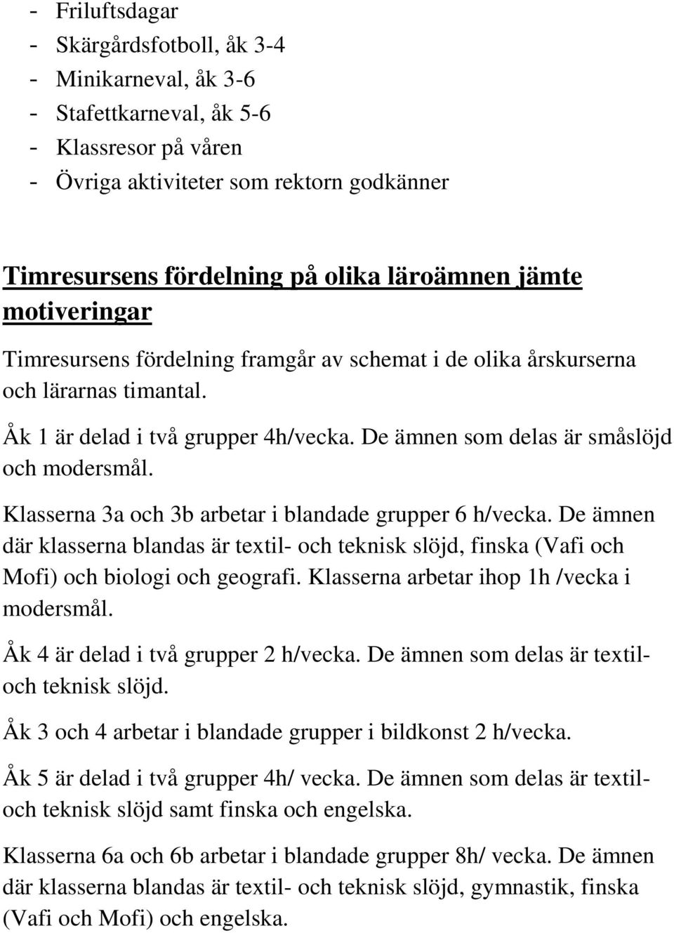 Klasserna 3a och 3b arbetar i blandade grupper 6 h/vecka. De ämnen där klasserna blandas är textil- och teknisk slöjd, finska (Vafi och Mofi) och biologi och geografi.