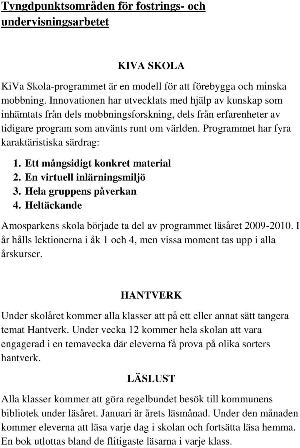 Programmet har fyra karaktäristiska särdrag: 1. Ett mångsidigt konkret material 2. En virtuell inlärningsmiljö 3. Hela gruppens påverkan 4.