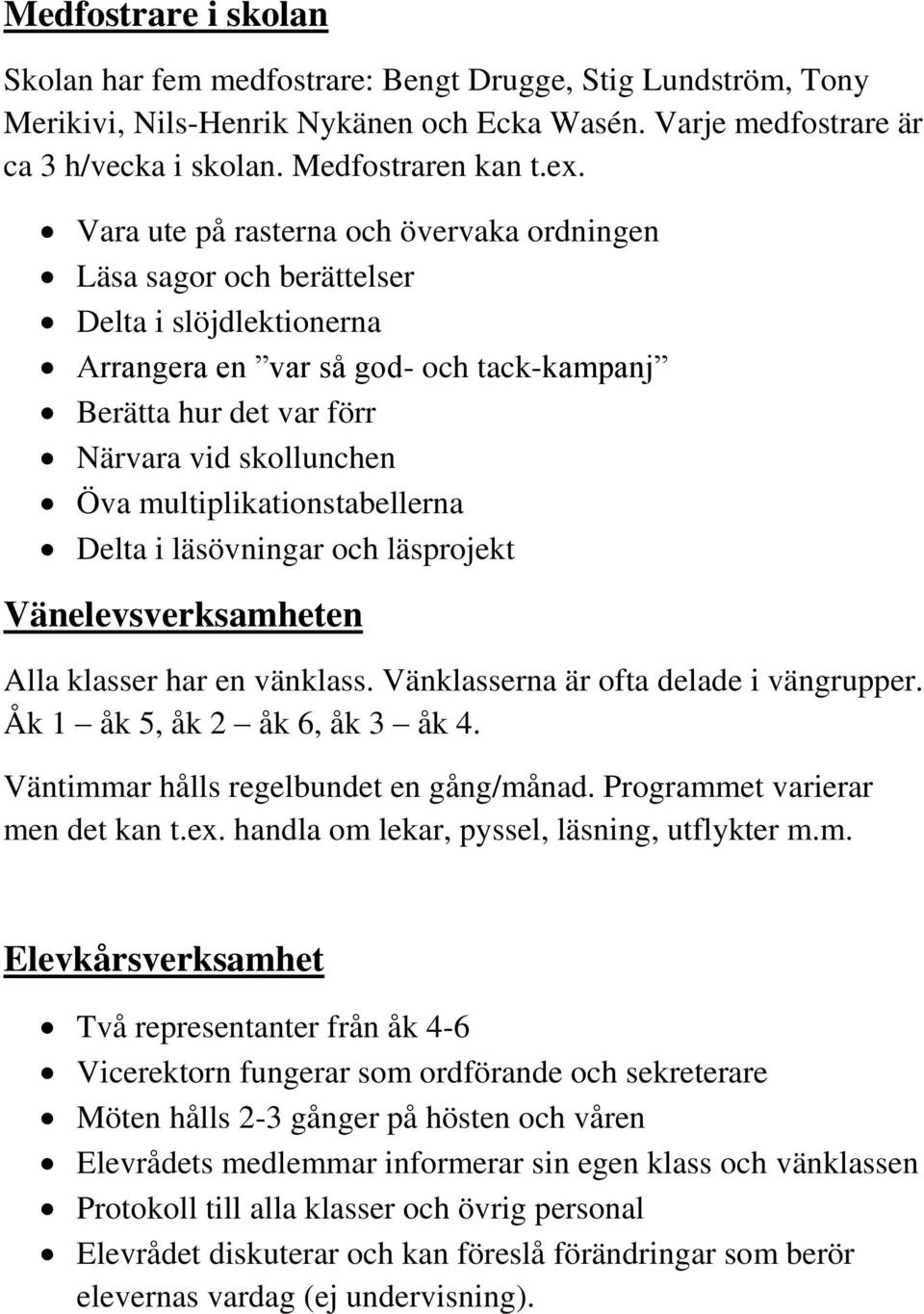 multiplikationstabellerna Delta i läsövningar och läsprojekt Vänelevsverksamheten Alla klasser har en vänklass. Vänklasserna är ofta delade i vängrupper. Åk 1 åk 5, åk 2 åk 6, åk 3 åk 4.