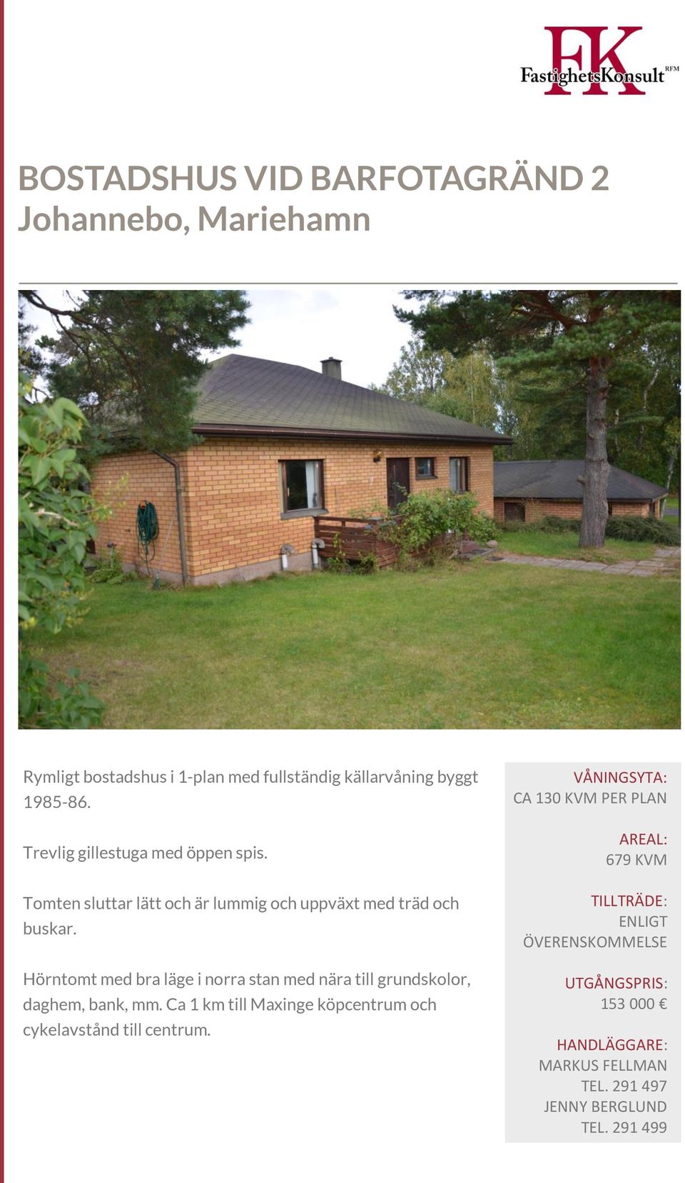 Hörntomt med bra läge i norra stan med nära till grundskolor, daghem, bank, mm.