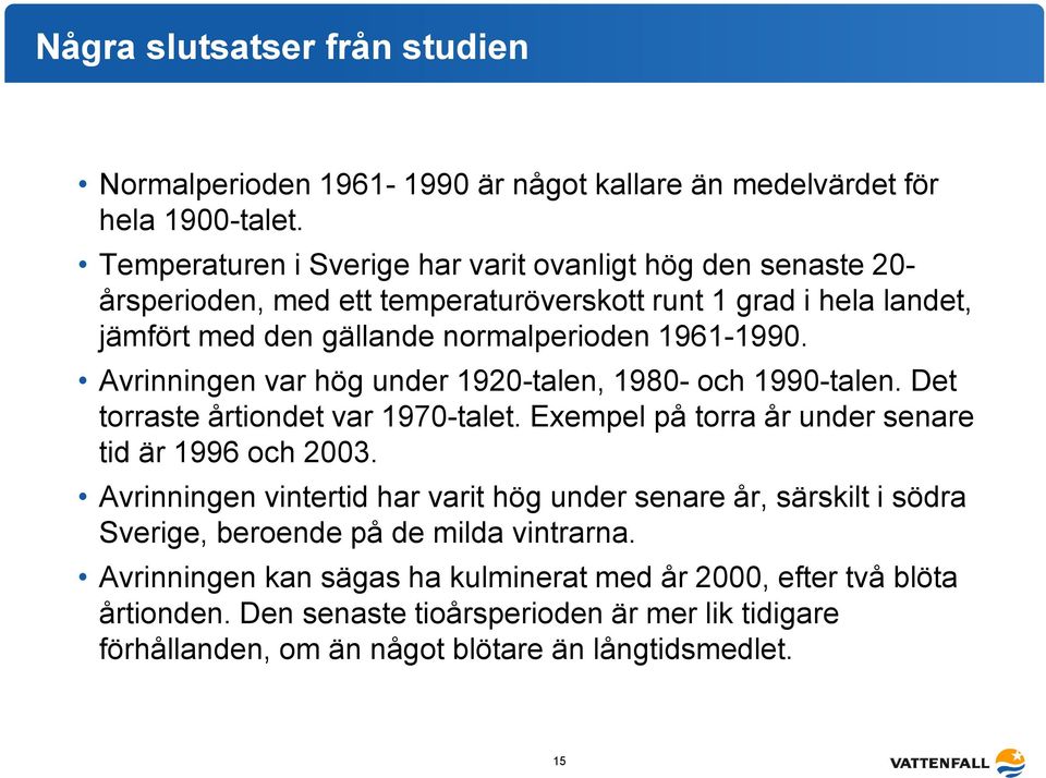 Avrinningen var hög under 1920-talen, 1980- och 1990-talen. Det torraste årtiondet var 1970-talet. Exempel på torra år under senare tid är 1996 och 2003.