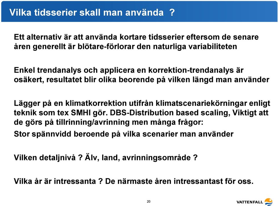 en korrektion-trendanalys är osäkert, resultatet blir olika beorende på vilken längd man använder Lägger på en klimatkorrektion utifrån klimatscenariekörningar