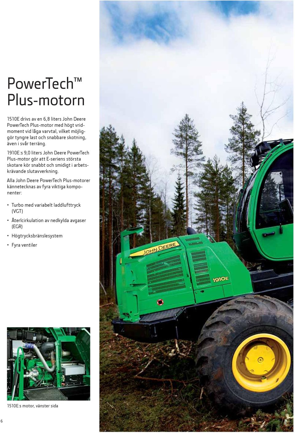 1910E:s 9,0 liters John Deere PowerTech Plus-motor gör att E-seriens största skotare kör snabbt och smidigt i arbetskrävande slutavverkning.