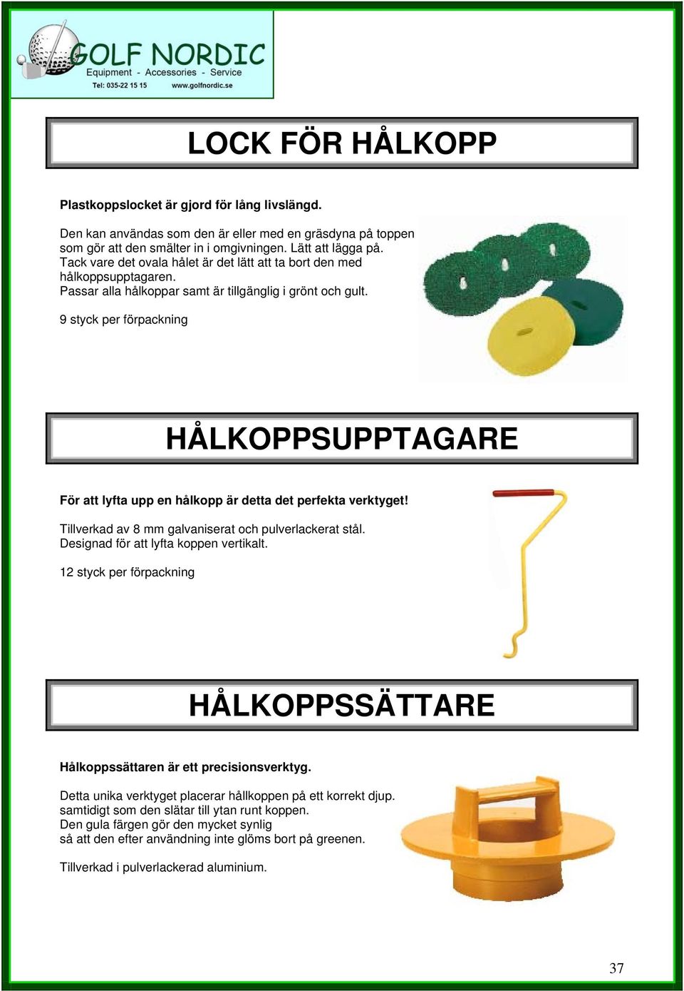 HÅLKOPPSUPPTAGARE För att lyfta upp en hålkopp är detta det perfekta verktyget! Tillverkad av 8 mm galvaniserat och pulverlackerat stål. Designad för att lyfta koppen vertikalt.