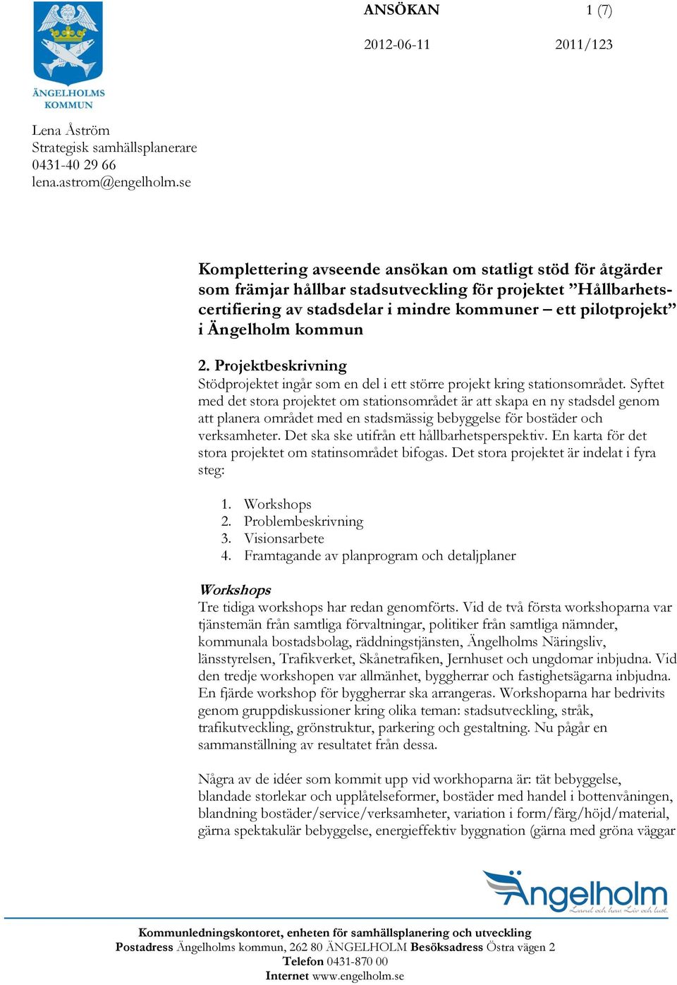 kommun 2. Projektbeskrivning Stödprojektet ingår som en del i ett större projekt kring stationsområdet.