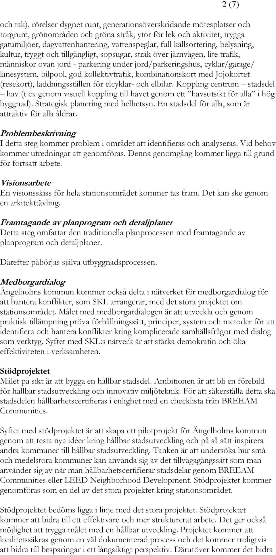 lånesystem, bilpool, god kollektivtrafik, kombinationskort med Jojokortet (resekort), laddningsställen för elcyklar- och elbilar.