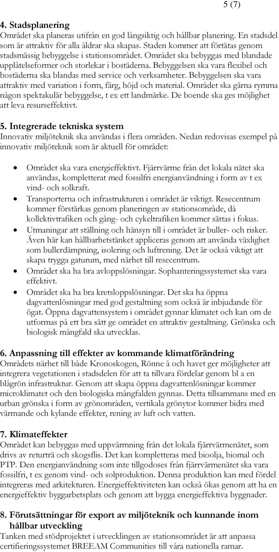 Bebyggelsen ska vara flexibel och bostäderna ska blandas med service och verksamheter. Bebyggelsen ska vara attraktiv med variation i form, färg, höjd och material.