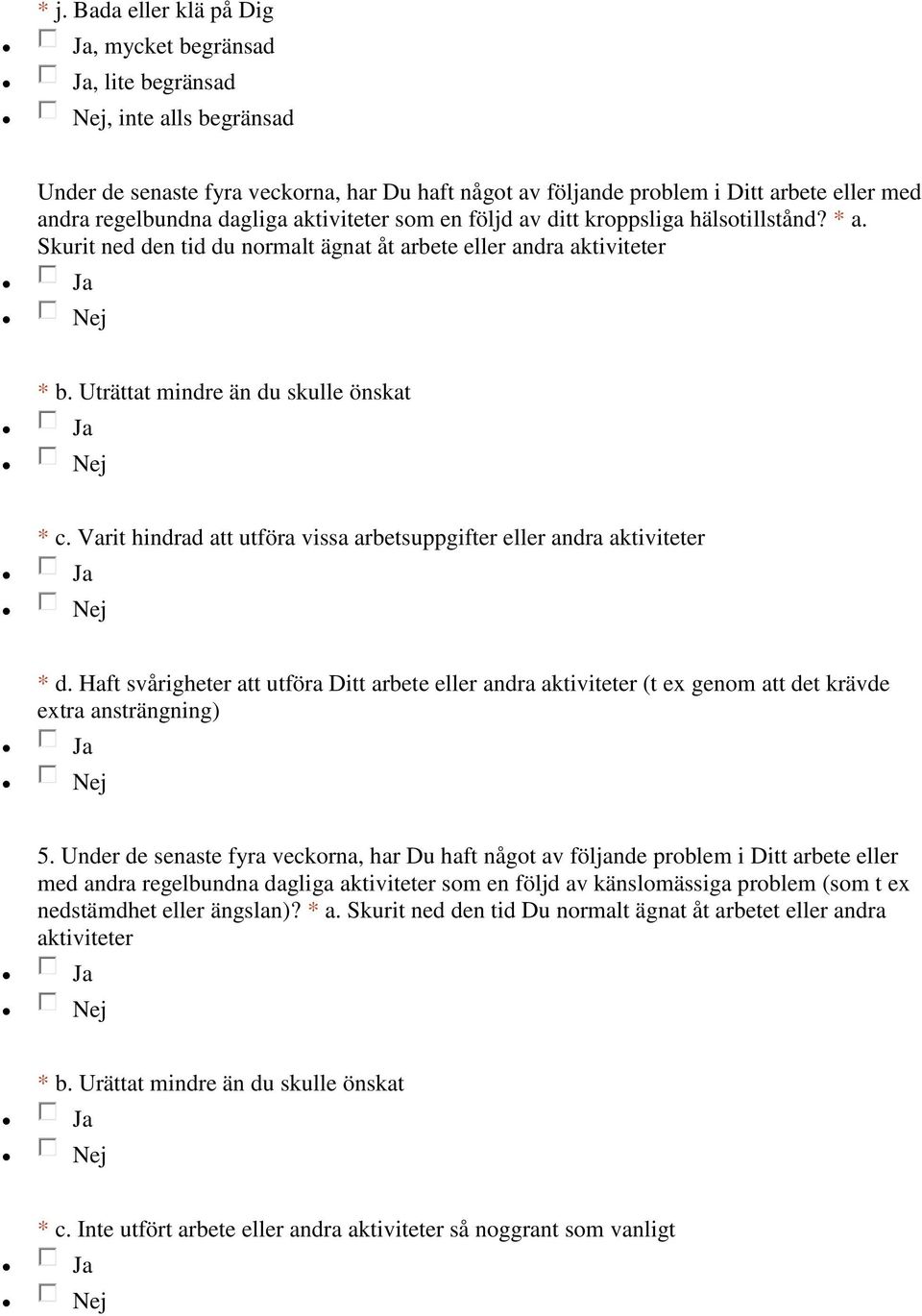 Varit hindrad att utföra vissa arbetsuppgifter eller andra aktiviteter * d. Haft svårigheter att utföra Ditt arbete eller andra aktiviteter (t ex genom att det krävde extra ansträngning) 5.