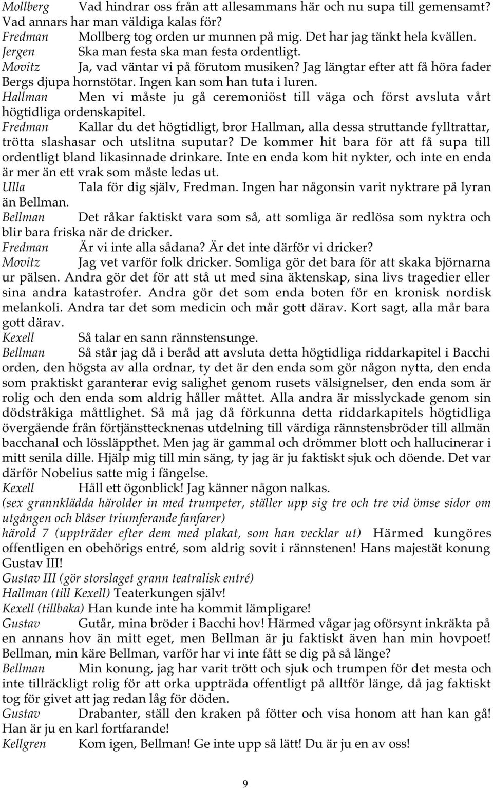 Hallman Men vi måste ju gå ceremoniöst till väga och först avsluta vårt högtidliga ordenskapitel.