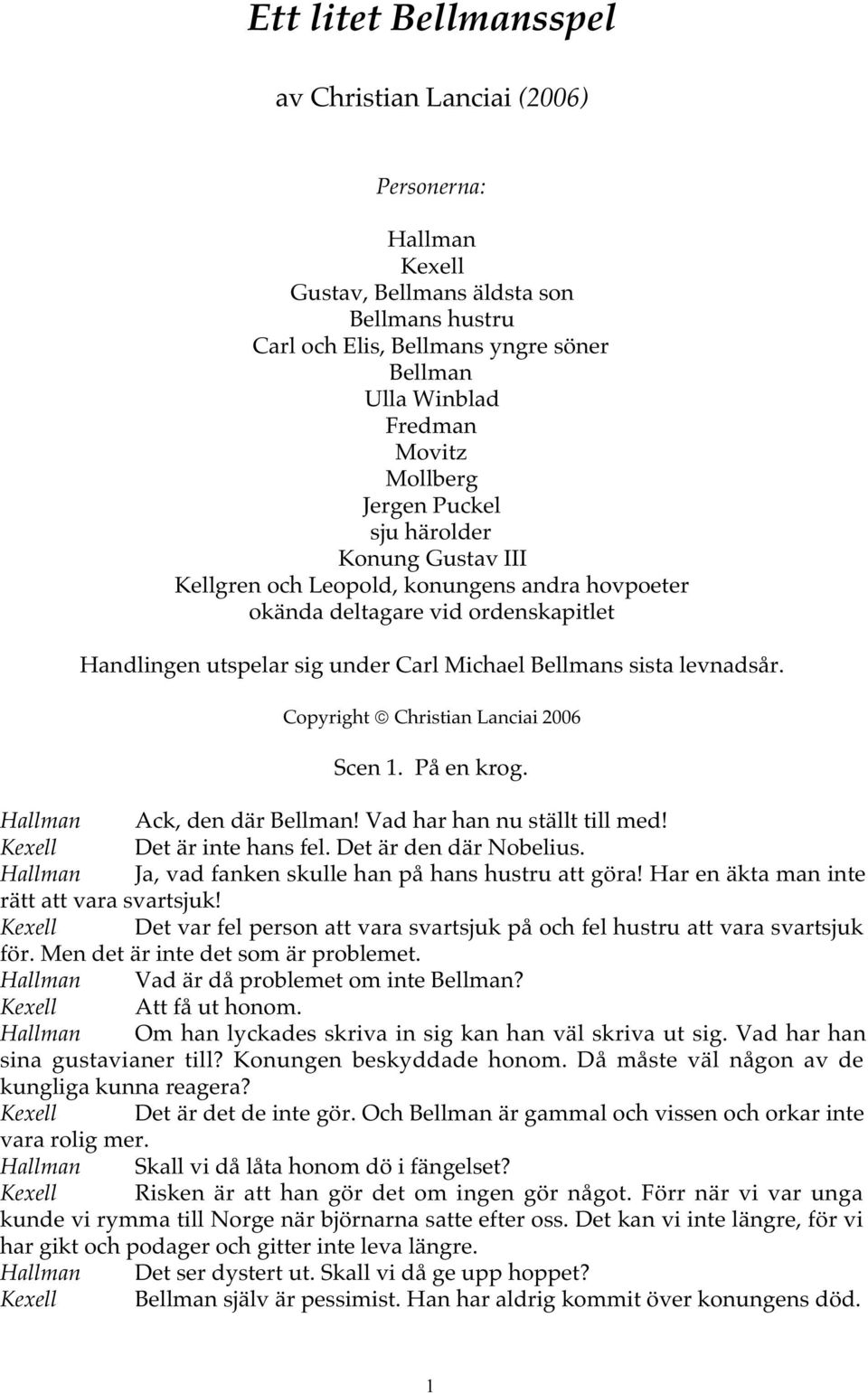 levnadsår. Copyright Christian Lanciai 2006 Scen 1. På en krog. Hallman Ack, den där Bellman! Vad har han nu ställt till med! Kexell Det är inte hans fel. Det är den där Nobelius.