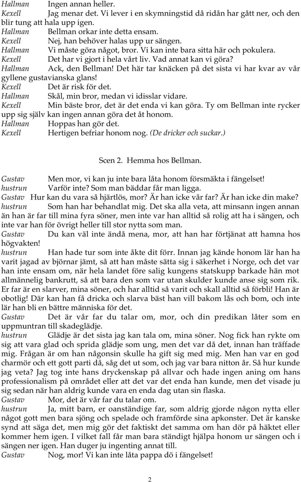 Hallman Ack, den Bellman! Det här tar knäcken på det sista vi har kvar av vår gyllene gustavianska glans! Kexell Det är risk för det. Hallman Skål, min bror, medan vi idisslar vidare.