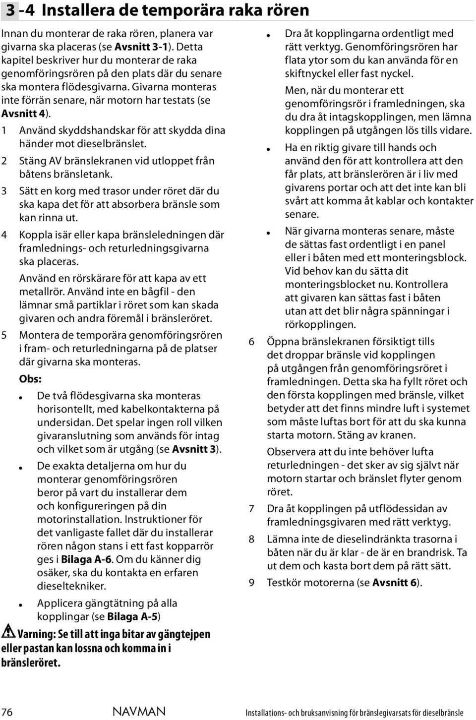 1 Använd skyddshandskar för att skydda dina händer mot dieselbränslet. 2 Stäng AV bränslekranen vid utloppet från båtens bränsletank.