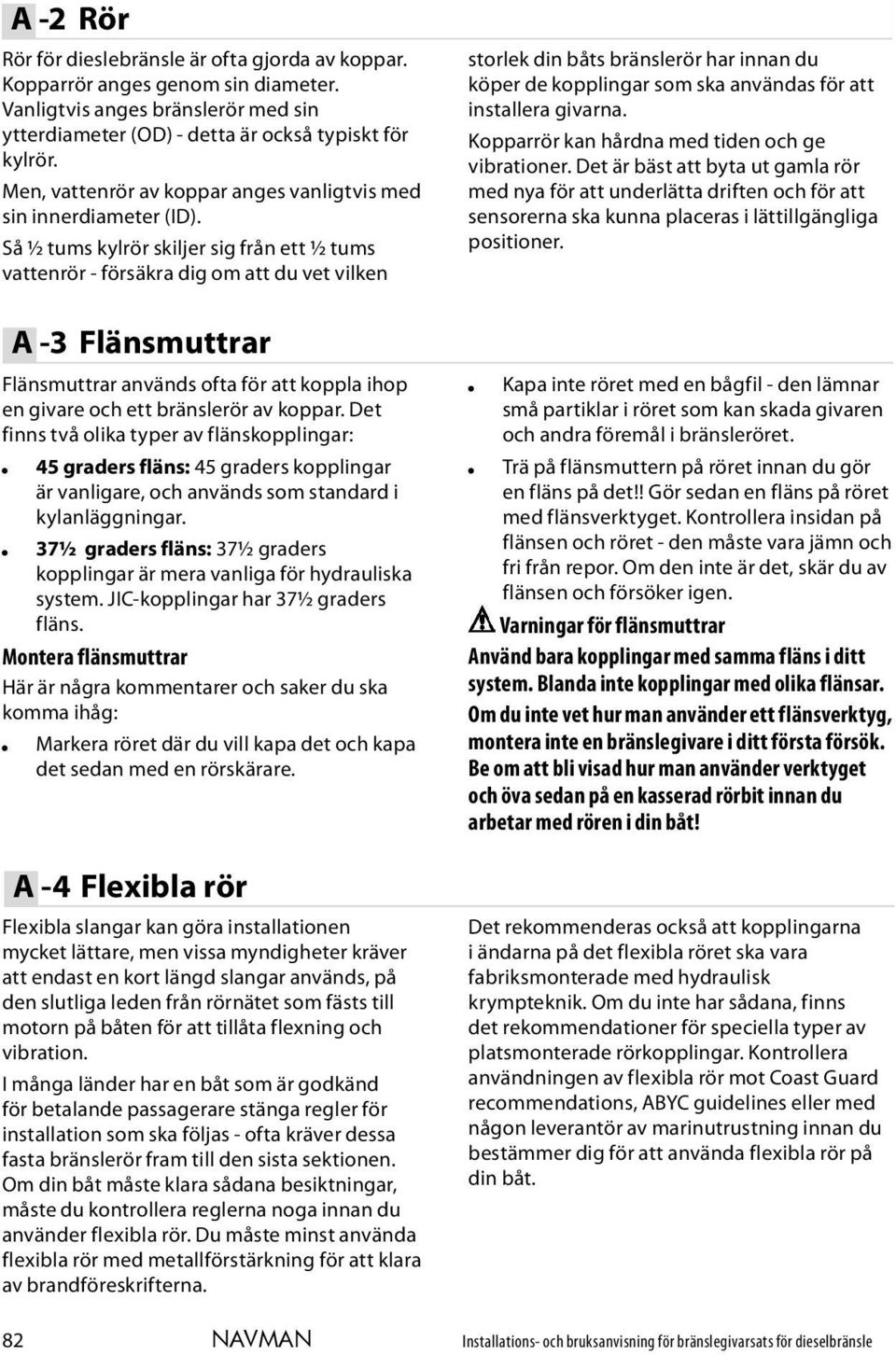 Så ½ tums kylrör skiljer sig från ett ½ tums vattenrör - försäkra dig om att du vet vilken A -3 Flänsmuttrar Flänsmuttrar används ofta för att koppla ihop en givare och ett bränslerör av koppar.