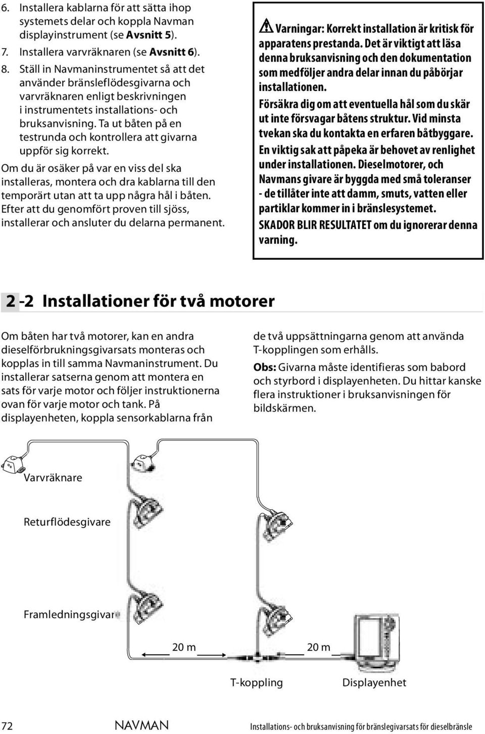 Ta ut båten på en testrunda och kontrollera att givarna uppför sig korrekt.