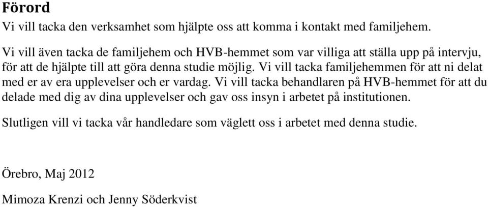 Vi vill tacka familjehemmen för att ni delat med er av era upplevelser och er vardag.