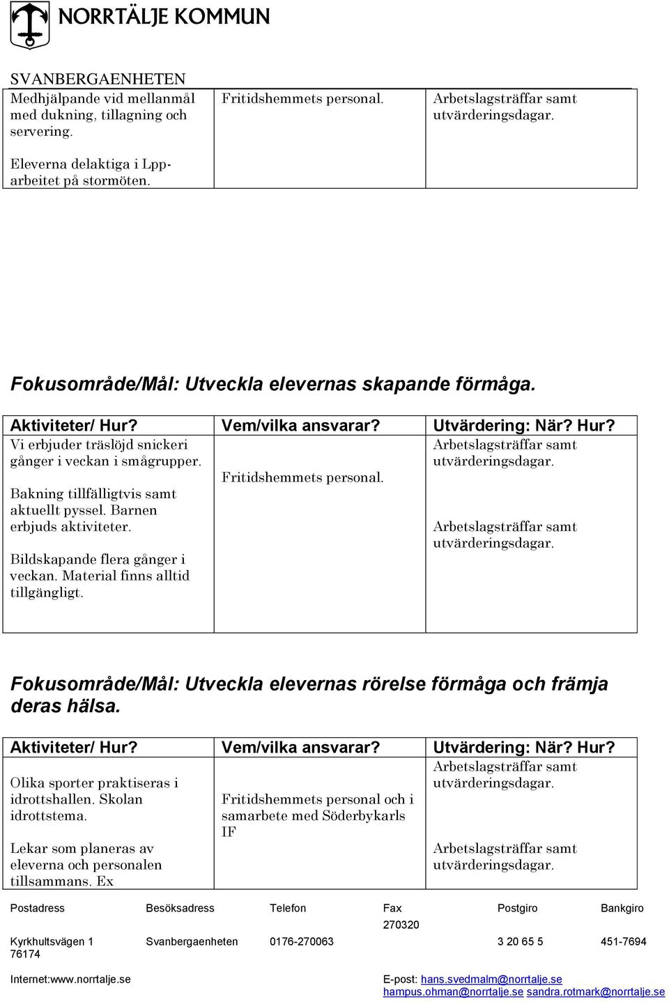 Bakning tillfälligtvis samt aktuellt pyssel. Barnen erbjuds aktiviteter. Bildskapande flera gånger i veckan. Material finns alltid tillgängligt.