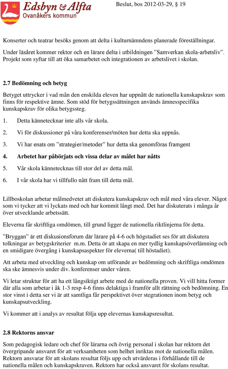 7 Bedömning och betyg Betyget uttrycker i vad mån den enskilda eleven har uppnått de nationella kunskapskrav som finns för respektive ämne.