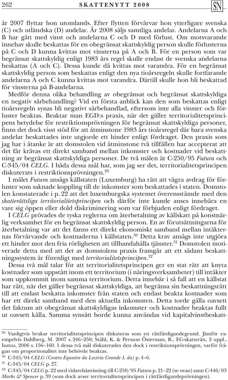 Om motsvarande innehav skulle beskattas för en obegränsat skattskyldig person skulle förlusterna på C och D kunna kvittas mot vinsterna på A och B.