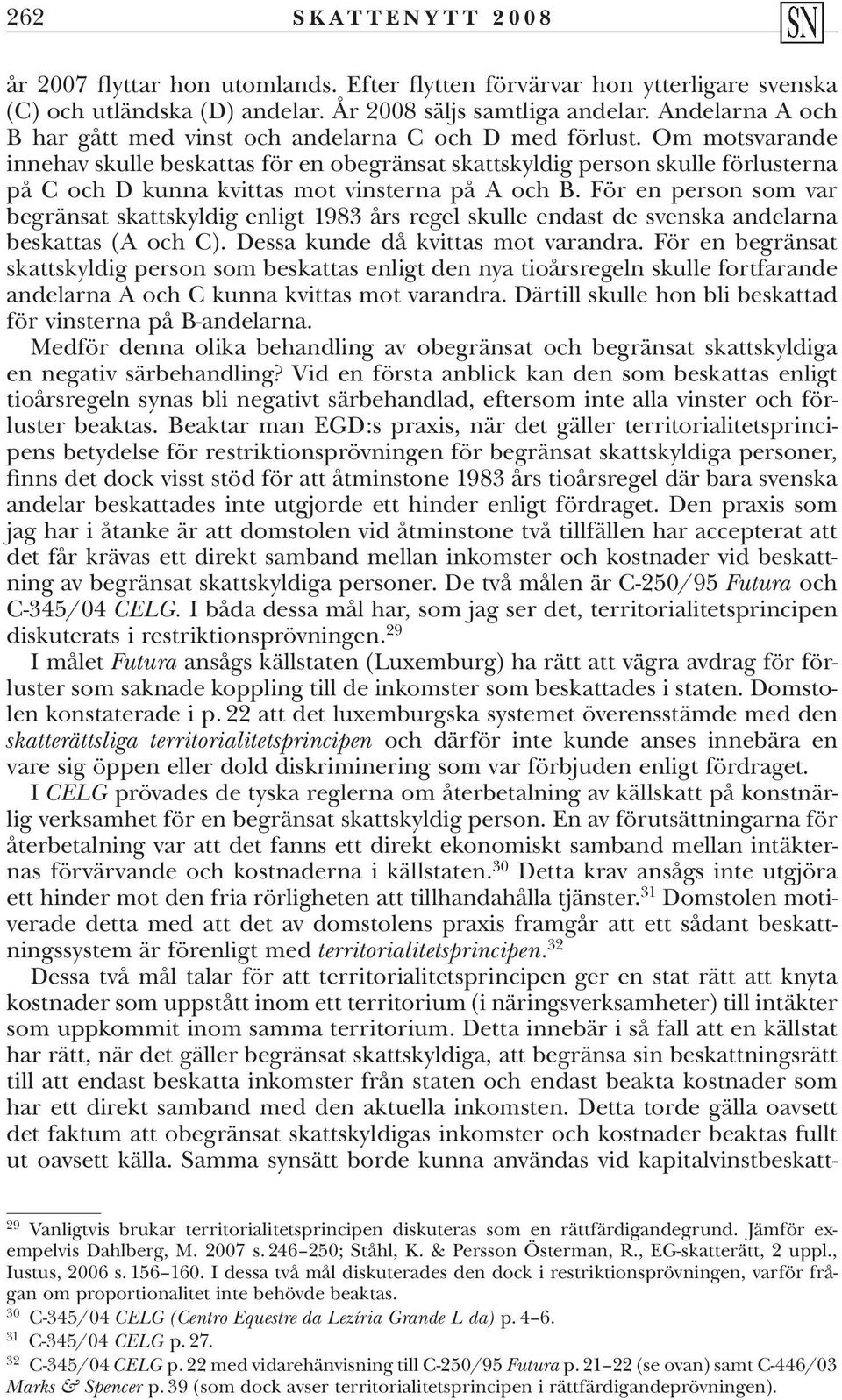 Om motsvarande innehav skulle beskattas för en obegränsat skattskyldig person skulle förlusterna på C och D kunna kvittas mot vinsterna på A och B.