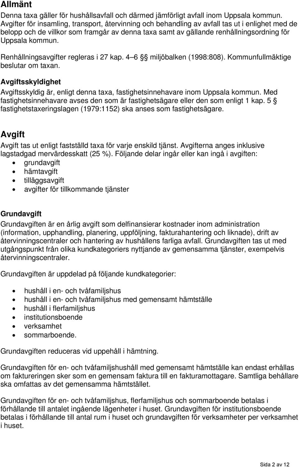 kommun. Renhållningsavgifter regleras i 27 kap. 4 6 miljöbalken (1998:808). Kommunfullmäktige beslutar om taxan.