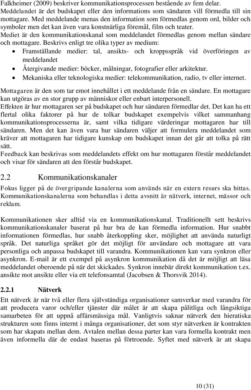 Mediet är den kommunikationskanal som meddelandet förmedlas genom mellan sändare och mottagare.