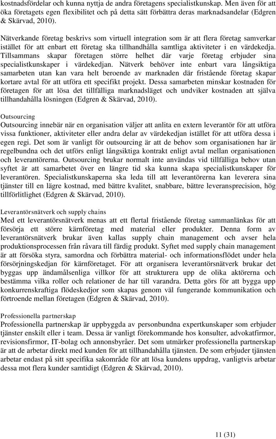 Tillsammans skapar företagen större helhet där varje företag erbjuder sina specialistkunskaper i värdekedjan.