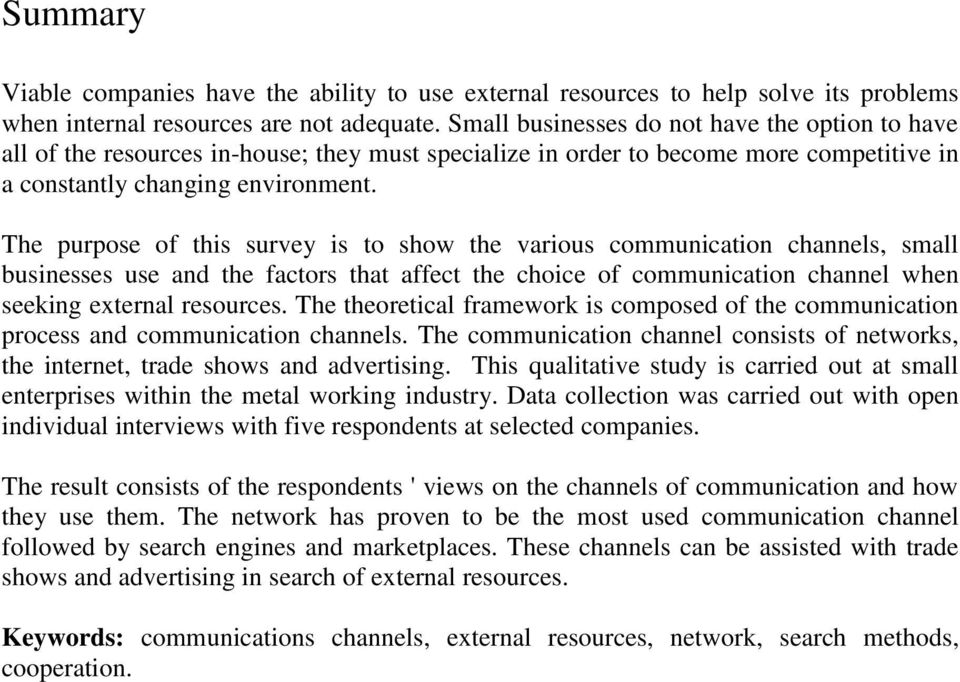The purpose of this survey is to show the various communication channels, small businesses use and the factors that affect the choice of communication channel when seeking external resources.
