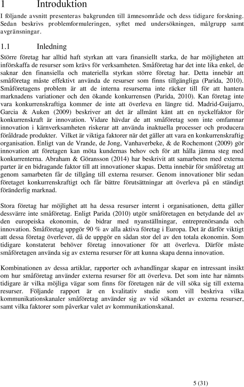 Småföretag har det inte lika enkel, de saknar den finansiella och materiella styrkan större företag har.