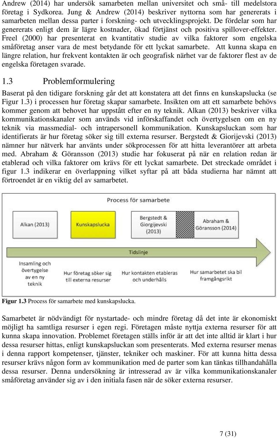 De fördelar som har genererats enligt dem är lägre kostnader, ökad förtjänst och positiva spillover-effekter.