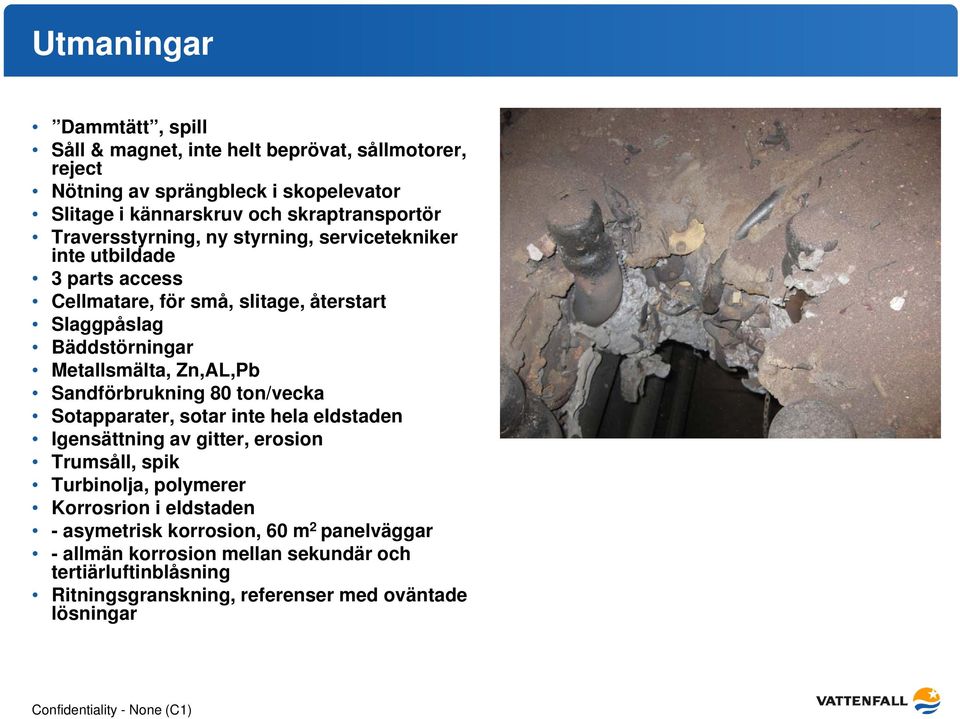 Metallsmälta, Zn,AL,Pb Sandförbrukning 80 ton/vecka Sotapparater, sotar inte hela eldstaden Igensättning av gitter, erosion Trumsåll, spik Turbinolja, polymerer