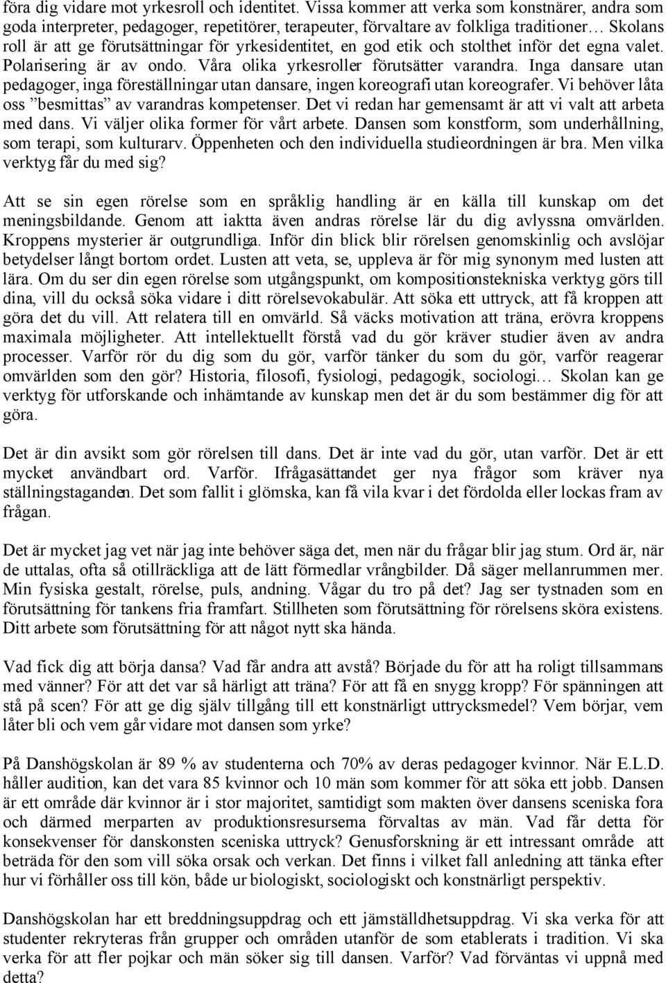 god etik och stolthet inför det egna valet. Polarisering är av ondo. Våra olika yrkesroller förutsätter varandra.