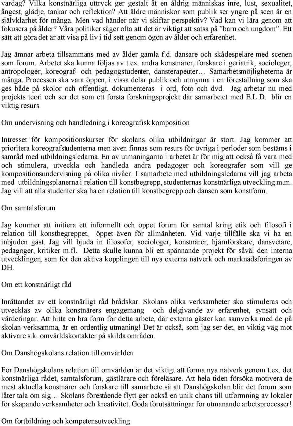 Våra politiker säger ofta att det är viktigt att satsa på barn och ungdom. Ett sätt att göra det är att visa på liv i tid sett genom ögon av ålder och erfarenhet.