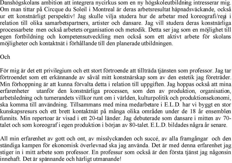 Jag skulle vilja studera hur de arbetar med koreografi/regi i relation till olika samarbetspartners, artister och dansare.