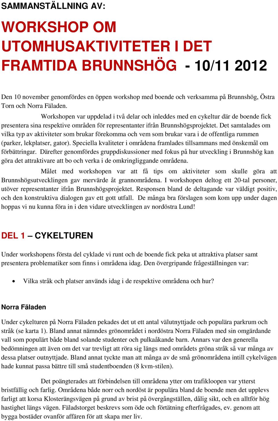 Det samtalades om vilka typ av aktiviteter som brukar förekomma och vem som brukar vara i de offentliga rummen (parker, lekplatser, gator).