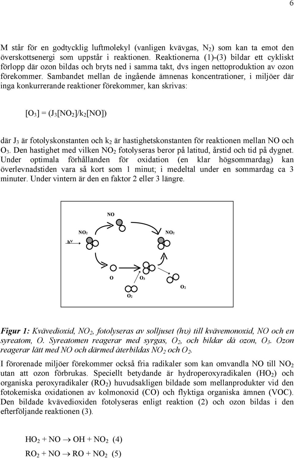 Sambandet mellan de ingående ämnenas koncentrationer, i miljöer där inga konkurrerande reaktioner förekommer, kan skrivas: [O 3 ] = (J 3 [NO 2 ]/k 2 [NO]) där J 3 är fotolyskonstanten och k 2 är