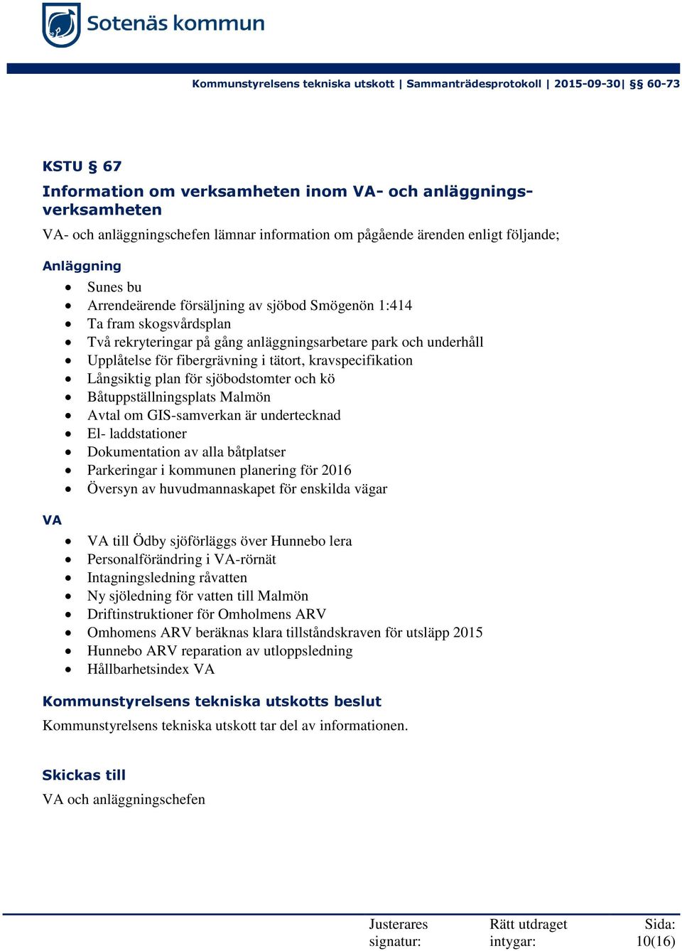 för sjöbodstomter och kö Båtuppställningsplats Malmön Avtal om GIS-samverkan är undertecknad El- laddstationer Dokumentation av alla båtplatser Parkeringar i kommunen planering för 2016 Översyn av