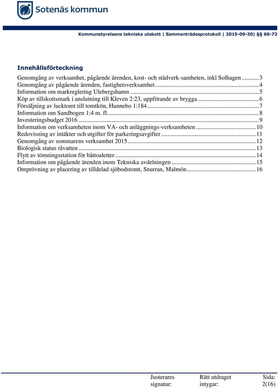 .. 7 Information om Sandbogen 1:4 m. fl.... 8 Investeringsbudget 2016... 9 Information om verksamheten inom VA- och anläggnings-verksamheten.