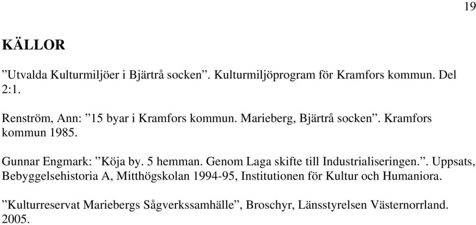 Gunnar Engmark: Köja by. 5 hemman. Genom Laga skifte till Industrialiseringen.