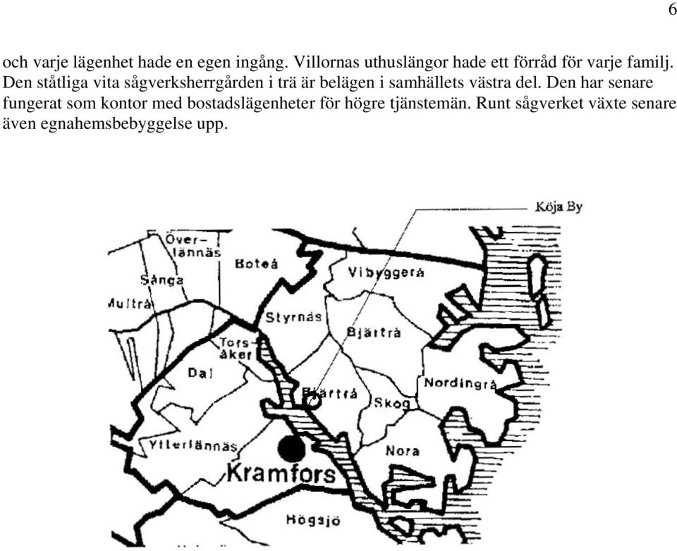 Den ståtliga vita sågverksherrgården i trä är belägen i samhällets västra del.