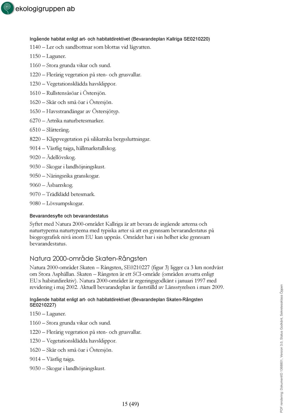 6270 Artrika naturbetesmarker. 6510 Slåtteräng. 8220 Klippvegetation på silikatrika bergssluttningar. 9014 Västlig taiga, hällmarkstallskog. 9020 Ädellövskog. 9030 Skogar i landhöjningskust.