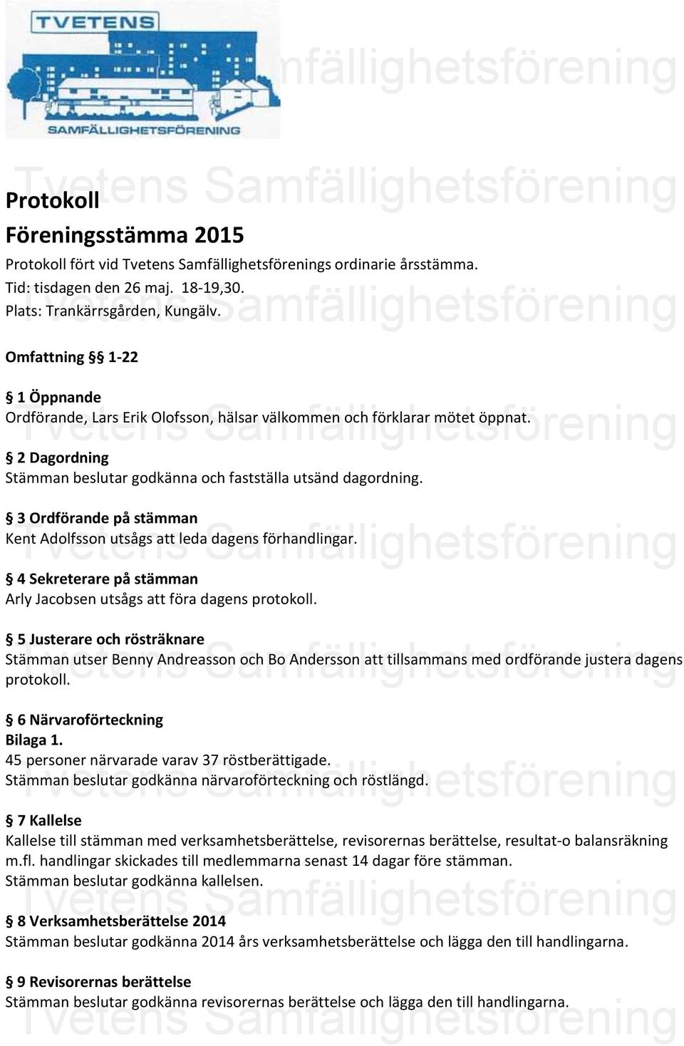 3 Ordförande på stämman Kent Adolfsson utsågs att leda dagens förhandlingar. 4 Sekreterare på stämman Arly Jacobsen utsågs att föra dagens protokoll.