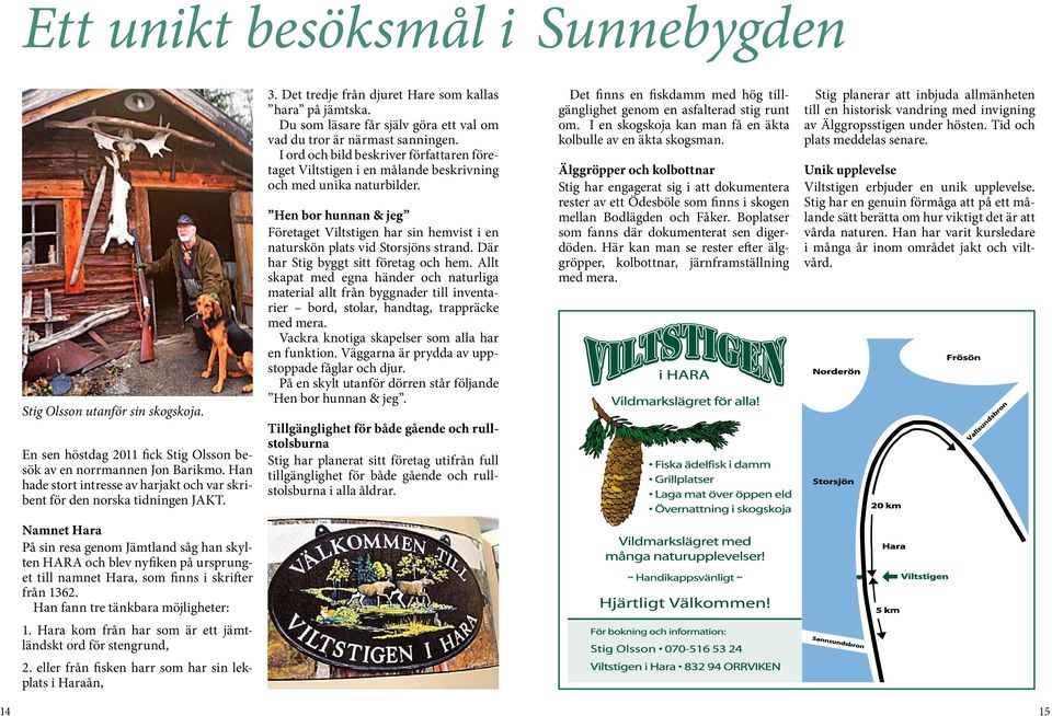Du som läsare får själv göra ett val om vad du tror är närmast sanningen. I ord och bild beskriver författaren företaget Viltstigen i en målande beskrivning och med unika naturbilder.